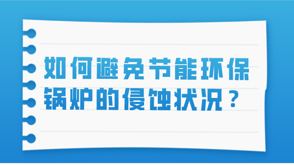 如何避免节能环保锅炉的侵蚀状况?