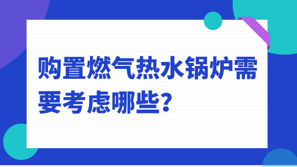 购置燃气热水锅炉需要考虑哪些?