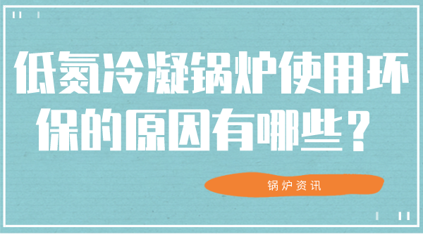 低氮冷凝锅炉使用环保的原因有哪些?