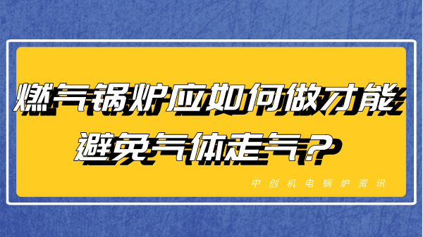 燃气锅炉应如何做才能避免气体走气?