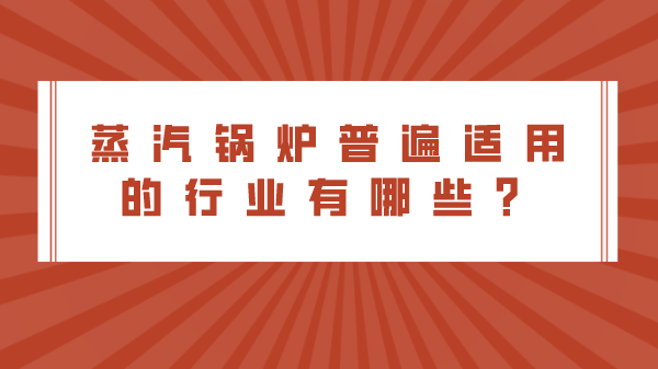蒸汽锅炉普遍适用的行业有哪些?