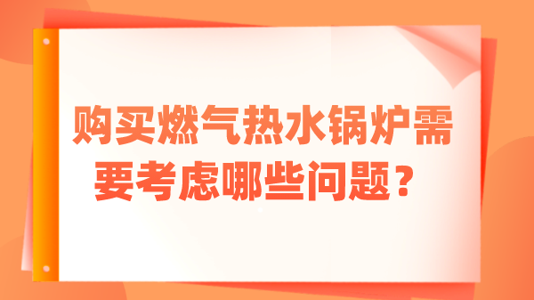 购买燃气热水锅炉需要考虑哪些问题?