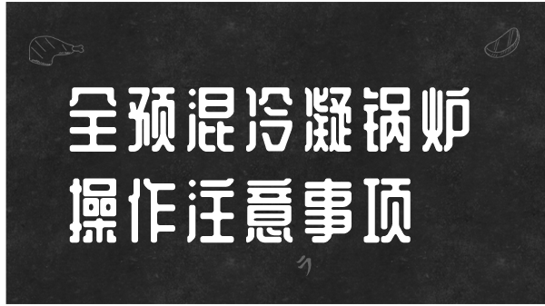 全预混冷凝锅炉操作注意事项有哪些?