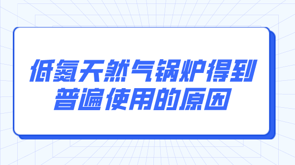 低氮天然气锅炉得到普遍使用的原因