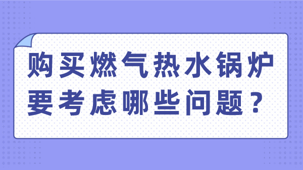购买燃气热水锅炉要考虑哪些问题?