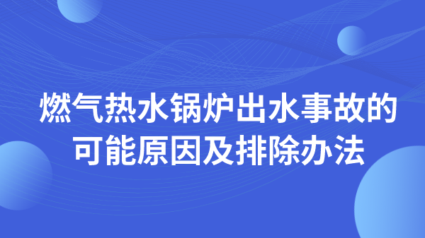 燃气热水锅炉出水事故的可能原因及排除办法