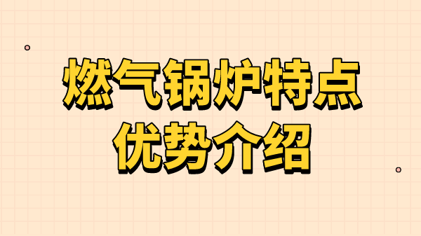 燃气锅炉特点优势介绍