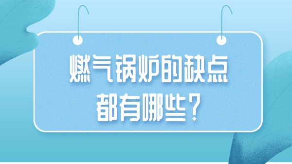 燃气锅炉的缺点都有哪些?