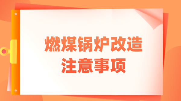 燃煤锅炉改造注意事项
