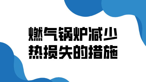 燃气锅炉减少热损失的措施