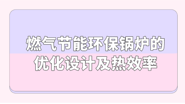 燃气节能环保锅炉的优化设计及热效率