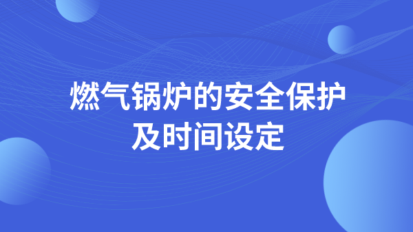 燃气锅炉的安全保护及时间设定
