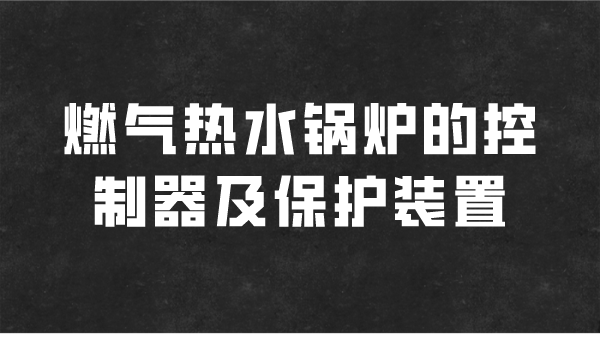 燃气热水锅炉的控制器及保护装置
