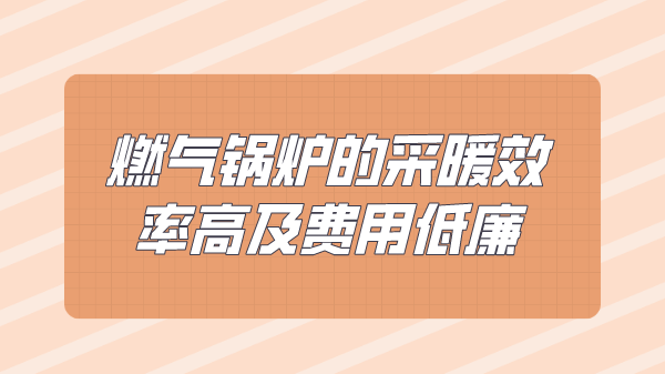 燃气锅炉的采暖效率高及费用低廉