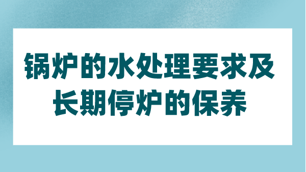 锅炉的水处理要求及长期停炉的保养