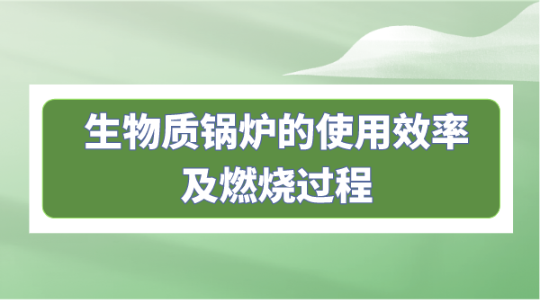 生物质锅炉的使用效率及燃烧过程