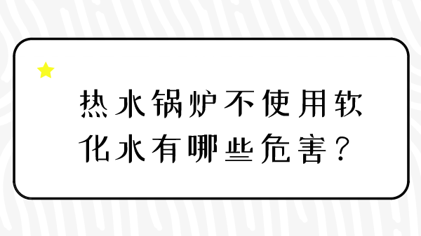 热水锅炉不使用软化水有哪些危害?