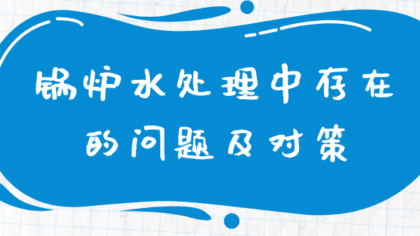 锅炉水处理中存在的问题及对策