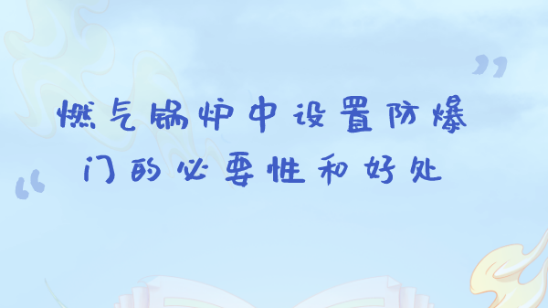 燃气锅炉中设置防爆门的必要性和好处