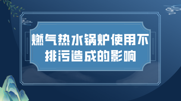 燃气热水锅炉使用不排污造成的影响