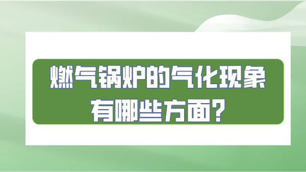 燃气锅炉的气化现象有哪些方面?