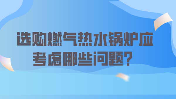 选购燃气热水锅炉应考虑哪些问题？