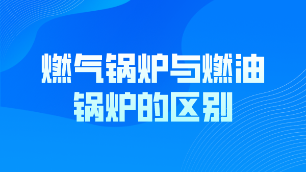 冷凝燃气锅炉与燃油锅炉的区别