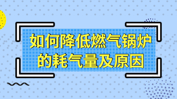 如何降低燃气锅炉的耗气量及原因