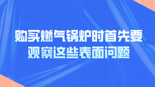 购买燃气锅炉时首先要观察这些表面问题