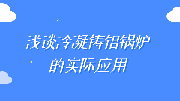 浅谈冷凝铸铝锅炉的实际应用