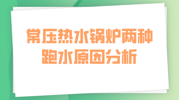 常压热水锅炉两种跑水原因分析